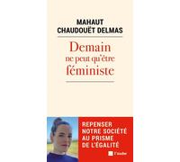 Demain ne peut qu'être féministe - Repenser notre société au