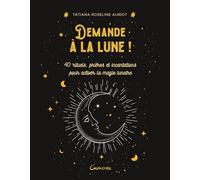 Demande à la lune ! 40 rituels, prières et incantations pour activer la magie lunaire