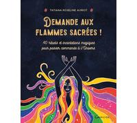 Demande aux flammes sacrées ! 40 rituels et incantations magiques pour passer commande à l'Univers