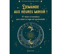 Demande aux heures miroir ! 40 rituels et incantations pour activer la magie des synchronicités Tatiana Roseline Auriot (Auteur)