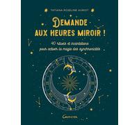 Demande aux heures miroir ! 40 rituels et incantations pour activer la magie des synchronicités - Tatiana Roseline Auriot - Grancher - broché - Essai