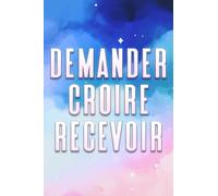 DEMANDER CROIRE RECEVOIR: Ce que nous souhaitons et croyons, nous le recevrons