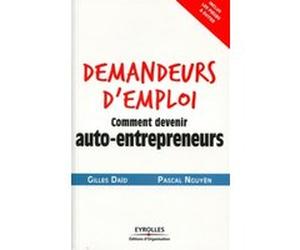 Demandeurs d'emploi, comment devenir auto-entrepreneurs Gilles Daïd (Auteur), Pascal Nguyên (Auteur)