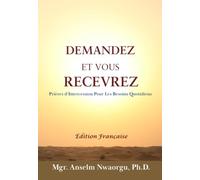 Demandez Et Vous Recevrez: Prières d'Intercession Pour Les Besoins Quotidiens