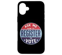 Demandez-Moi Comment Vous inscrire pour Voter - Inscription électorale Coque pour iPhone 16 Plus