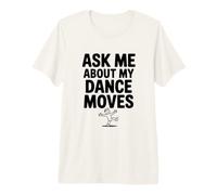 Demandez-Moi sur Mes mouvements de Danse T-Shirt Haut de Gamme