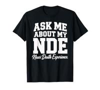 Demandez-Moi sur Mon expérience de Mort imminente NDE T-Shirt
