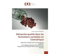 Démarche qualité dans les formations sanitaites en Centrafrique Approche intégrée dans les formations sanitaires de la Région Sanitaire N°4 à partir de l'expérience - Francis Lambert Mandazou - Univer