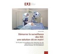 Démarrer la surveillance des ISO: une solution n main! Un SI pour la surveillance des infections de site opératoire en cas de pénurie de ressources, livre avec CD d'installation - Hichem Abidi -