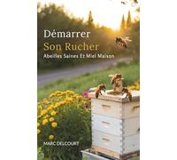 Démarrer Son Rucher: Abeilles Saines Et Miel Maison