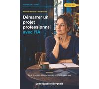 Démarrer un projet professionnel avec l’IA: De la première idée au premier kit client, pas à pas