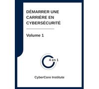 DÉMARRER UNE CARRIÈRE EN CYBERSÉCURITÉ: Maîtriser les bases, les outils et les pratiques du métier