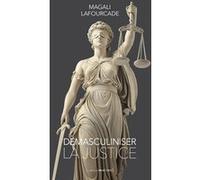 Démasculiniser la justice Magali Lafourcade (Auteur)