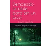 Demasiado amable para ser un orco: Cinco cuentos