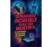 Demasiado increíble para ser mentira: 25 historias reales que no creerás