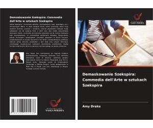 Demaskowanie Szekspira: Commedia Dell'arte W Sztukach Szekspira