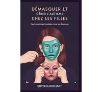 DÉMASQUER ET GÉRER L'AUTISME CHEZ LES FILLES: Des Symptômes Invisibles à une Vie Épanouie