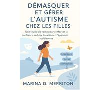 DÉMASQUER ET GÉRER L'AUTISME CHEZ LES FILLES: Une feuille de route pour renforcer la confiance, réduire l'anxiété et s'épanouir socialement