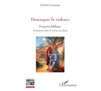 Démasquer la violence: Enquête biblique Comment éviter le retour au chaos