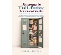Démasquer le TDAH et l'autisme chez les adolescentes: Guide à l'intention des parents pour reconnaître les signes cachés, les difficultés liées aux ... soutenir la confiance en soi de votre fille
