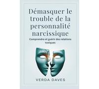 Démasquer le trouble de la personnalité narcissique: Comprendre et guérir des relations toxiques