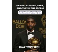 Dembélé: Speed, Skill, and the Silent Storm: The Untold Journey of Ousmane Dembélé - From Rennes Streets to Ballon d’Or Glory