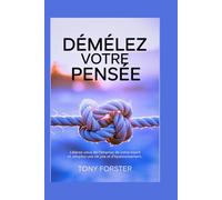DÉMÊLEZ VOTRE PENSÉE: Libérez-vous de l'emprise de votre esprit et adoptez une vie de joie et d'épanouissement