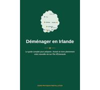 Déménager en Irlande: Le guide complet pour préparer, réussir et vivre pleinement votre nouvelle vie sur l'île d'Émeraude