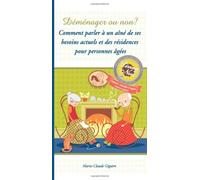 Demenager ou non?: Comment parler a un aine des ses besoins actuels et des residences pour personnes agees