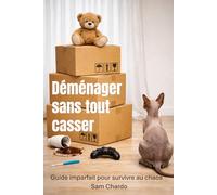 Déménager sans tout casser: Guide imparfait pour survivre au Chaos