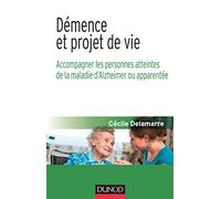 Démence et projet de vie - Accompagner les personnes atteintes de la maladie d'Alzheimer ou apparen: Accompagner les personnes atteintes de la maladie d'Alzheimer ou apparentée