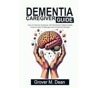 Dementia Caregiver Guide: How to Care for Someone with Dementia: A Step-by-Step Guide to Daily Challenges and Emotional Strength