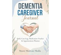 Dementia Caregiver Journal: A Practical Guide for Tracking Daily Care, Meals, Sleep & Notes for Doctors