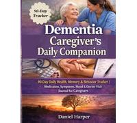 Dementia Caregiver’s Daily Companion: 90-Day Daily Health, Memory & Behaviour Tracker | Medication, Symptoms, Mood & Doctor Visit Journal for Caregivers
