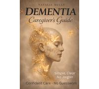 Dementia Caregiver’s Guide: Help Without Guesswork: Practical Support for Dementia-No Doctor Talk, No False Promises