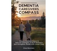 Dementia Caregiver's Compass: Discover Emotional Support & Self-Care Strategies to Build Resilience and Strengthen Bonds with Loved Ones