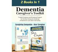 Dementia Caregiver's Toolkit: Trusted Guidance and Emotional Support for Families Facing the Challenge of Alzheimer’s and Other Dementias