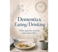 Dementia & Eating/Drinking: When appetite, memory and routine falter