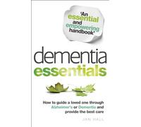 Dementia Essentials: How to Guide a Loved One Through Alzheimer's or Dementia and Provide the Best Care