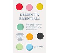 Dementia Essentials: How to Guide a Loved One Through Alzheimer's or Dementia and Provide the Best Care