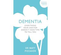 Dementia: Everything Your Doctor Doesn't Have Time to Tell You