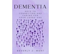 Dementia: Keys to Connecting and Caring for Your Loved One