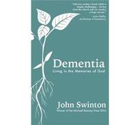 Dementia: Living In The Memories Of God John Swinton, (Auteur)