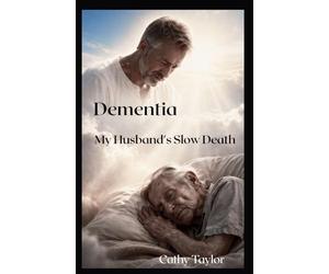 Dementia My Husband’s Slow Death: The Long Good-bye