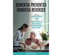 DEMENTIA PREVENTED, DEMENTIA REVERSED: How to Empower you to Prevent & Reverse Cognitive Decline