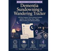 Dementia Sundowning & Wandering Tracker: A 90-Day Caregiver Log for Evening Confusion, Agitation, Exit-Seeking, Sleep, Triggers, Safety Incidents and Calming Strategies