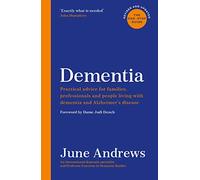 Dementia: The One-Stop Guide: Practical advice for families, professionals and people living with dementia and Alzheimer’s disease: Updated Edition