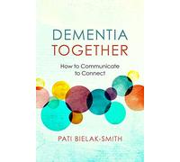 Dementia Together: How to Communicate to Connect