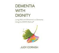 Dementia With Dignity: Living Well with Alzheimer's or Dementia Using the DAWN Method®
