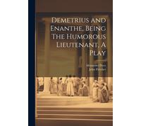 Demetrius And Enanthe, Being The Humorous Lieutenant, A Play